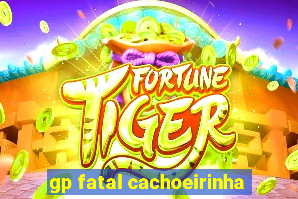 gp fatal cachoeirinha